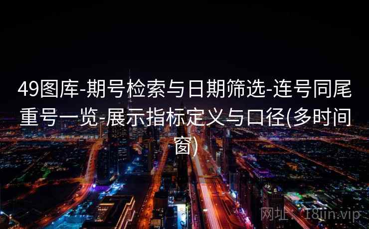 49图库-期号检索与日期筛选-连号同尾重号一览-展示指标定义与口径(多时间窗)
