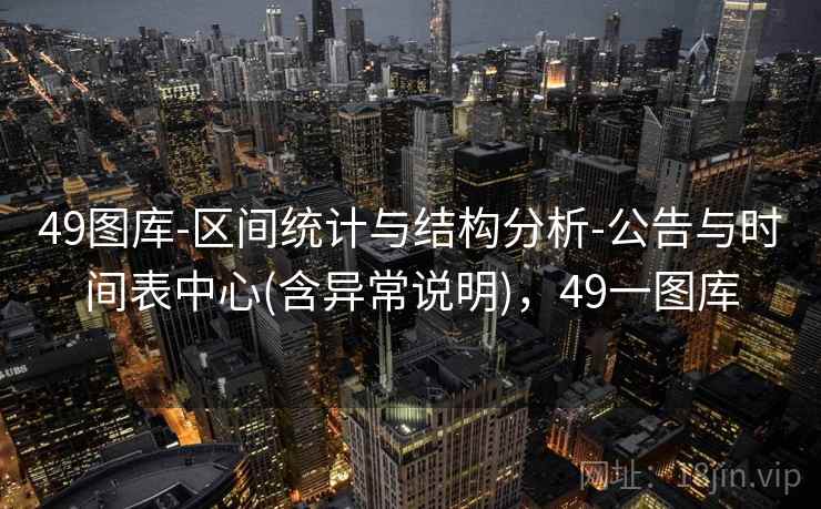 49图库-区间统计与结构分析-公告与时间表中心(含异常说明)，49一图库