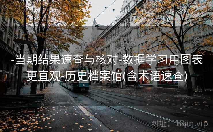-当期结果速查与核对-数据学习用图表更直观-历史档案馆(含术语速查)